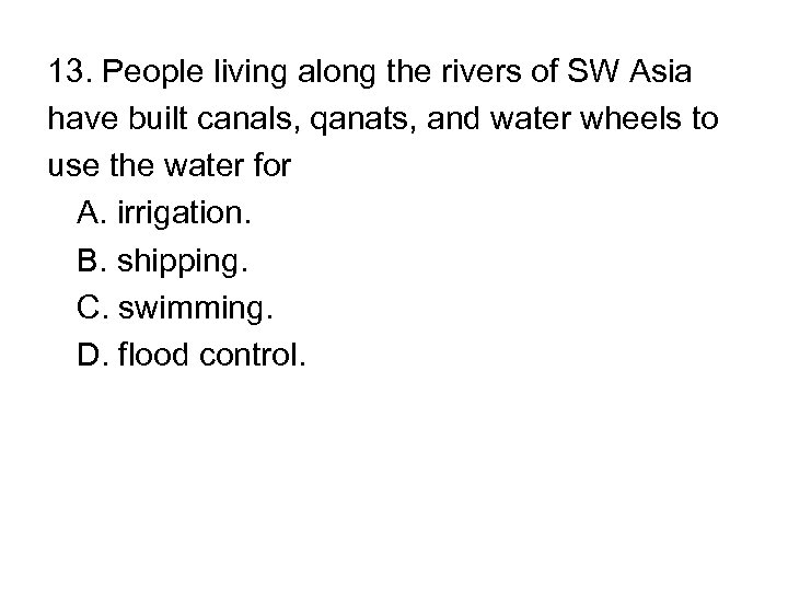 13. People living along the rivers of SW Asia have built canals, qanats, and