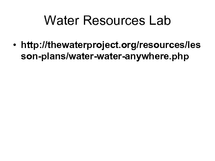 Water Resources Lab • http: //thewaterproject. org/resources/les son-plans/water-anywhere. php 