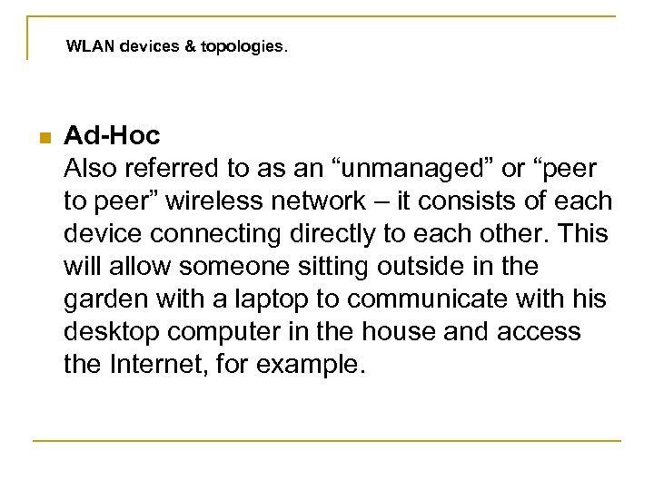 WLAN devices & topologies. n Ad-Hoc Also referred to as an “unmanaged” or “peer