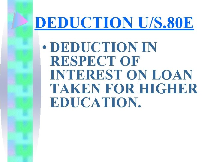 DEDUCTION U/S. 80 E • DEDUCTION IN RESPECT OF INTEREST ON LOAN TAKEN FOR