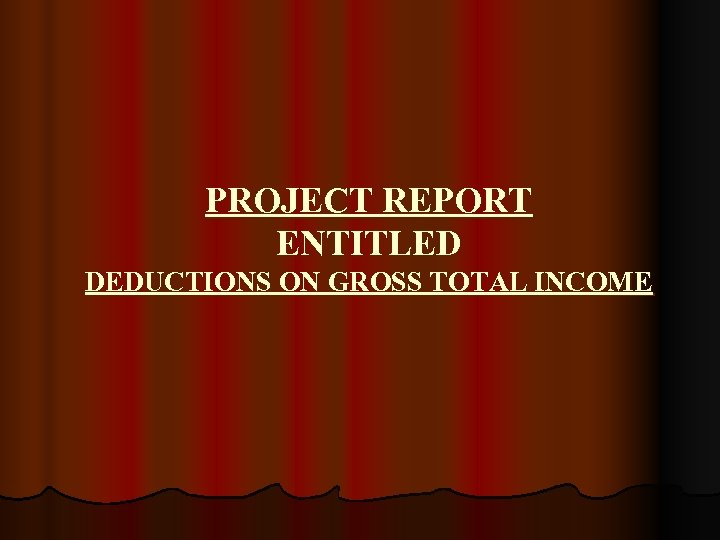 PROJECT REPORT ENTITLED DEDUCTIONS ON GROSS TOTAL INCOME 