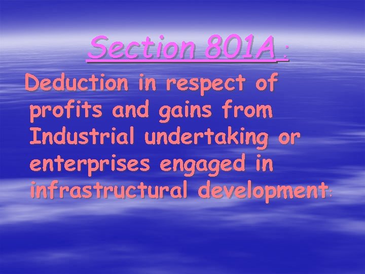 Section 801 A : Deduction in respect of profits and gains from Industrial undertaking