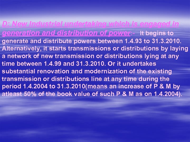 D: New Industrial undertaking which is engaged in generation and distribution of power: -