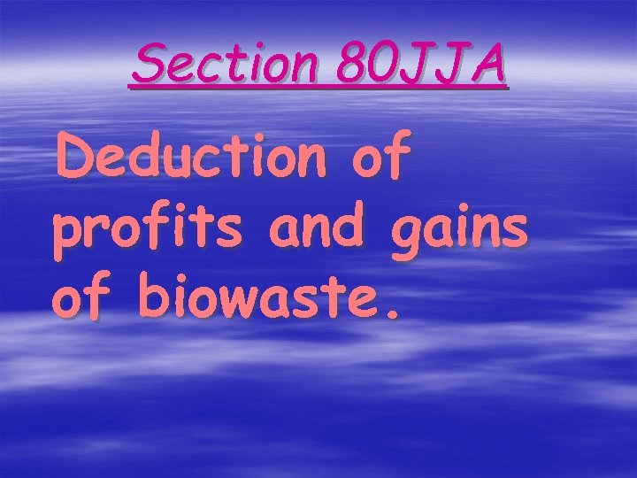Section 80 JJA Deduction of profits and gains of biowaste. 