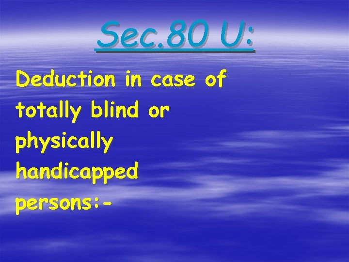 Sec. 80 U: Deduction in case of totally blind or physically handicapped persons: -