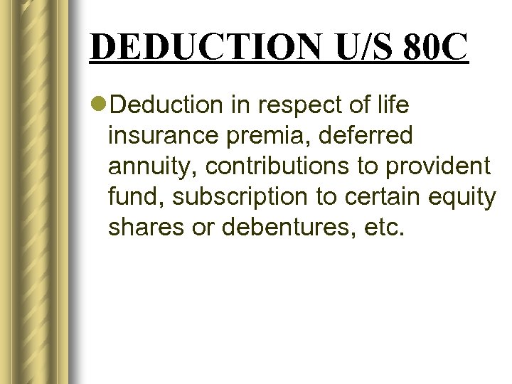 DEDUCTION U/S 80 C l. Deduction in respect of life insurance premia, deferred annuity,
