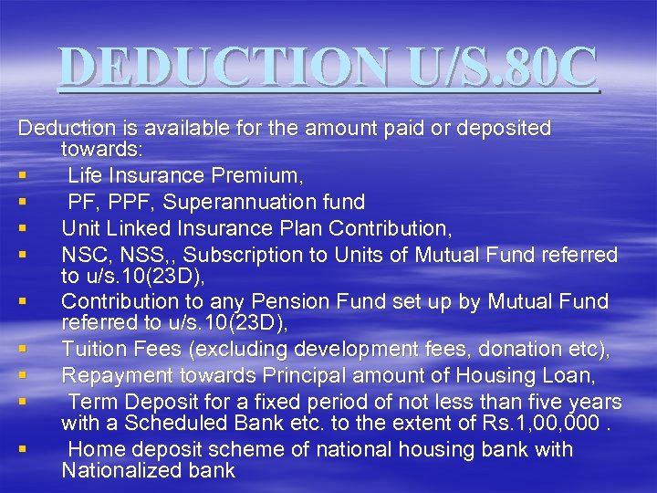 DEDUCTION U/S. 80 C Deduction is available for the amount paid or deposited towards: