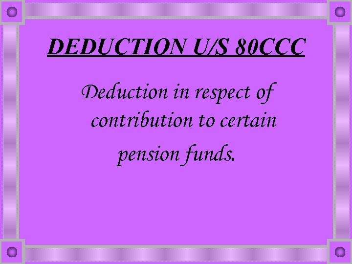 DEDUCTION U/S 80 CCC Deduction in respect of contribution to certain pension funds. 
