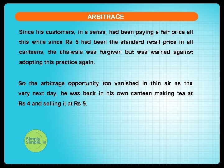 ARBITRAGE Since his customers, in a sense, had been paying a fair price all