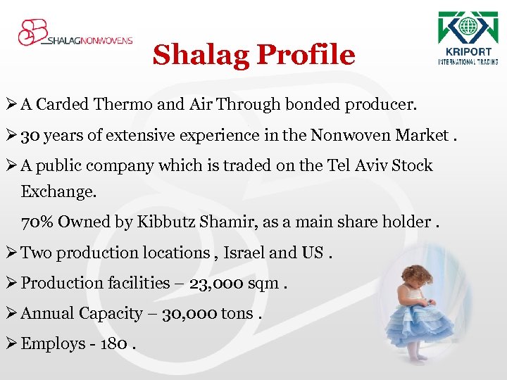 Shalag Profile Ø A Carded Thermo and Air Through bonded producer. Ø 30 years