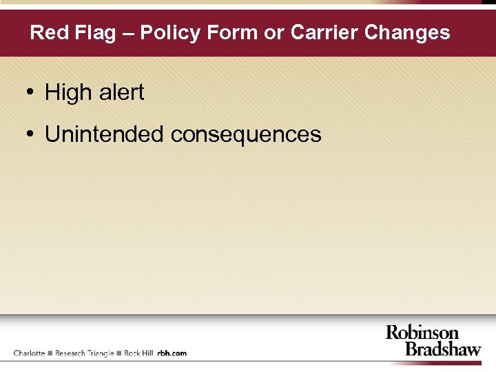 Red Flag – Policy Form or Carrier Changes • High alert • Unintended consequences