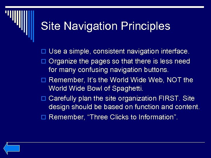Site Navigation Principles o Use a simple, consistent navigation interface. o Organize the pages