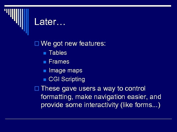 Later… o We got new features: n n Tables Frames Image maps CGI Scripting
