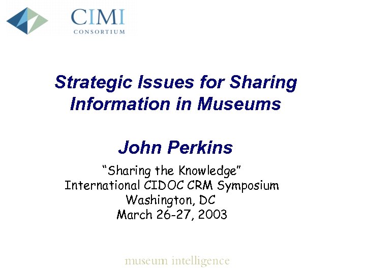 Strategic Issues for Sharing Information in Museums John Perkins “Sharing the Knowledge” International CIDOC