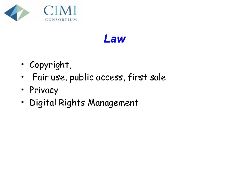 Law • • Copyright, Fair use, public access, first sale Privacy Digital Rights Management