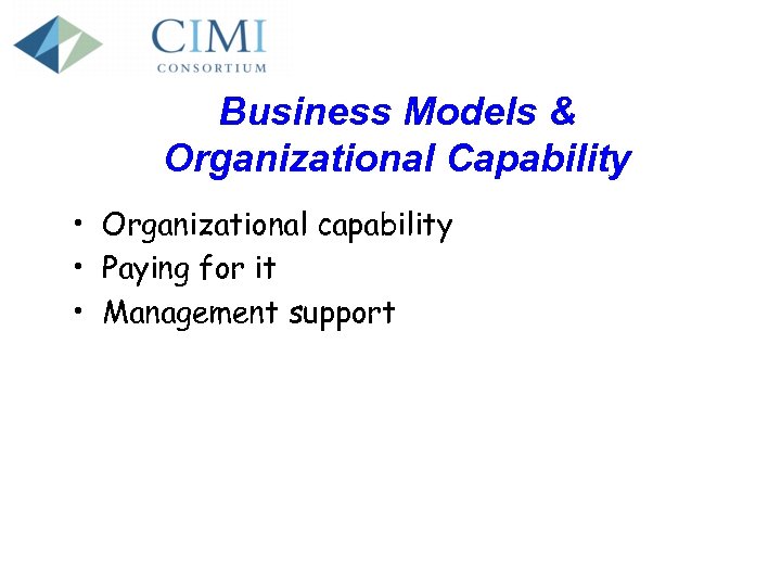 Business Models & Organizational Capability • Organizational capability • Paying for it • Management