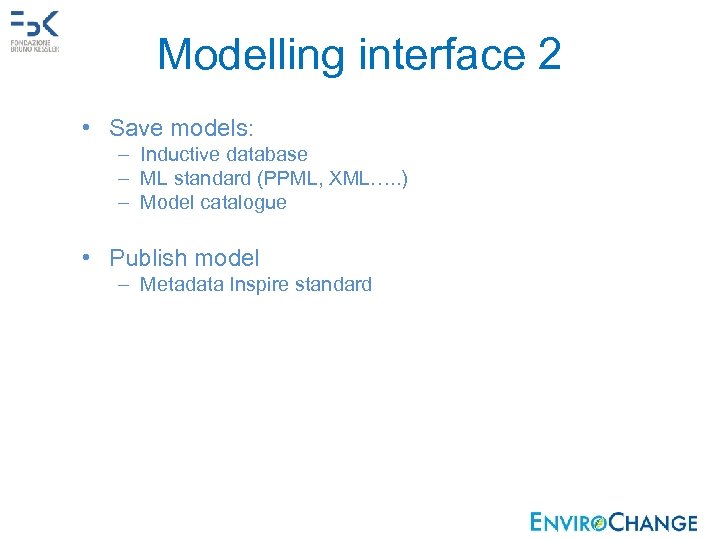 Modelling interface 2 • Save models: – Inductive database – ML standard (PPML, XML….