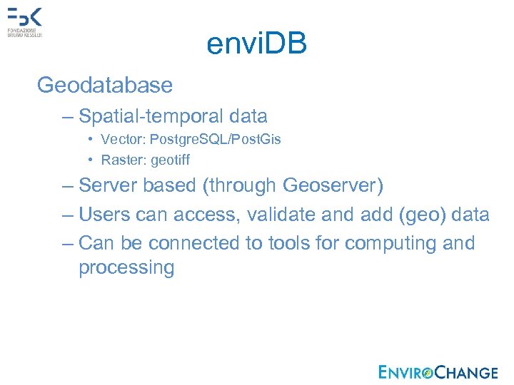 envi. DB Geodatabase – Spatial-temporal data • Vector: Postgre. SQL/Post. Gis • Raster: geotiff