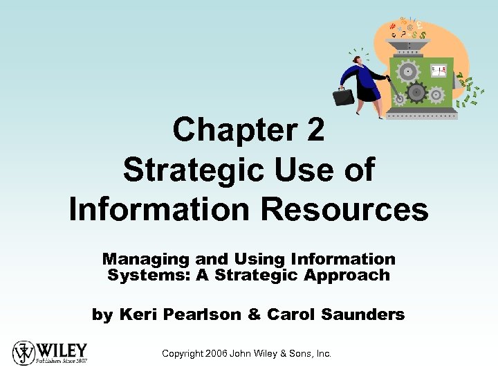 Chapter 2 Strategic Use of Information Resources Managing and Using Information Systems: A Strategic