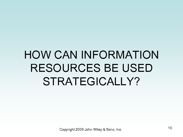 HOW CAN INFORMATION RESOURCES BE USED STRATEGICALLY? Copyright 2006 John Wiley & Sons, Inc.