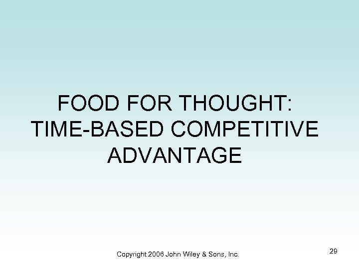 FOOD FOR THOUGHT: TIME-BASED COMPETITIVE ADVANTAGE Copyright 2006 John Wiley & Sons, Inc. 29