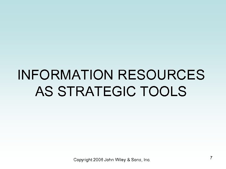 INFORMATION RESOURCES AS STRATEGIC TOOLS Copyright 2006 John Wiley & Sons, Inc. 7 