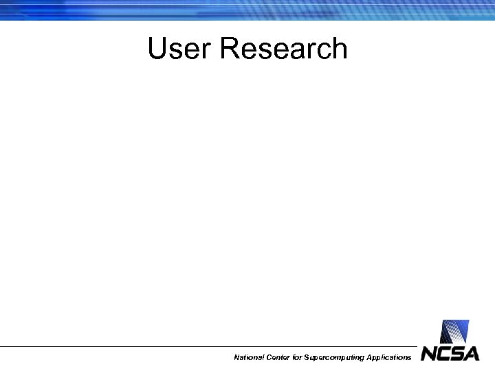 User Research National Center for Supercomputing Applications 