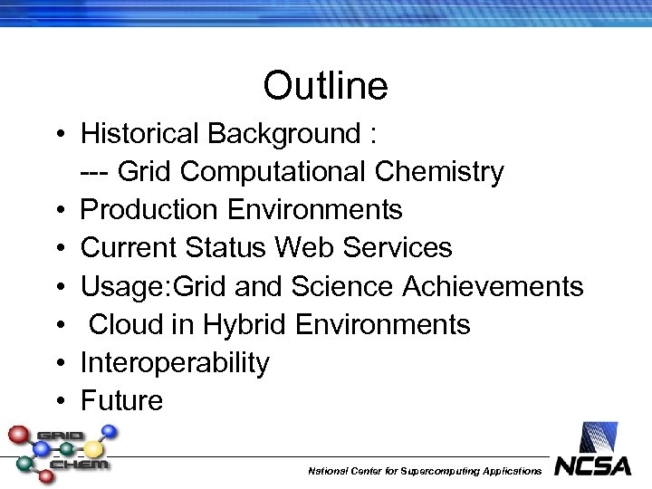 Outline • Historical Background : --- Grid Computational Chemistry • Production Environments • Current