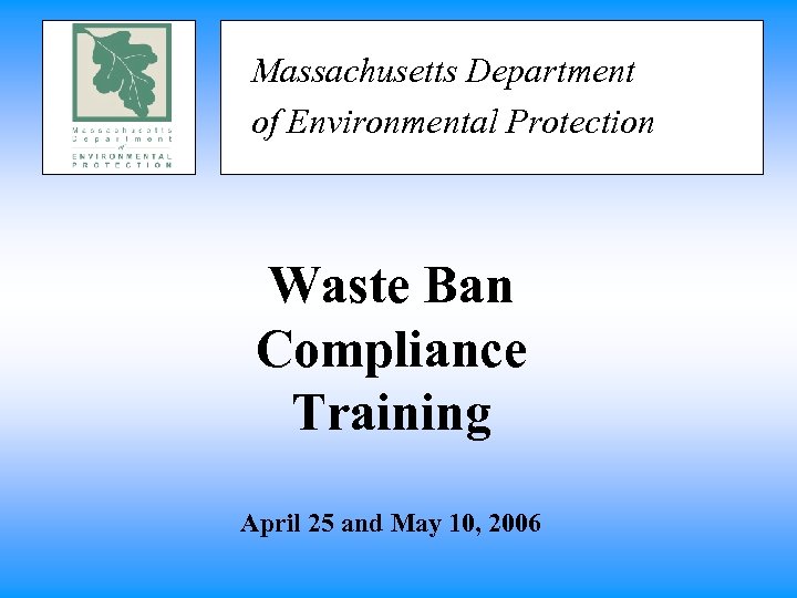 Massachusetts Department of Environmental Protection Waste Ban Compliance Training April 25 and May 10,