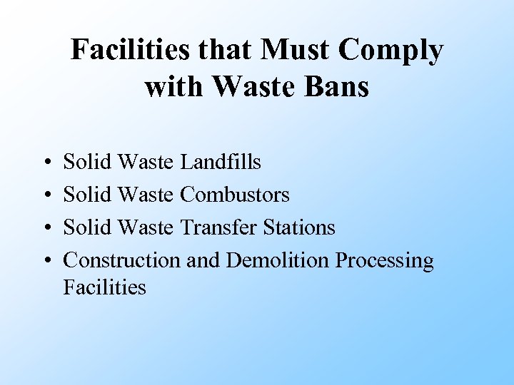 Facilities that Must Comply with Waste Bans • • Solid Waste Landfills Solid Waste