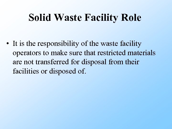 Solid Waste Facility Role • It is the responsibility of the waste facility operators