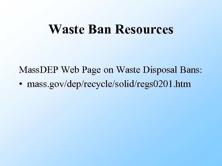 Waste Ban Resources Mass. DEP Web Page on Waste Disposal Bans: • mass. gov/dep/recycle/solid/regs