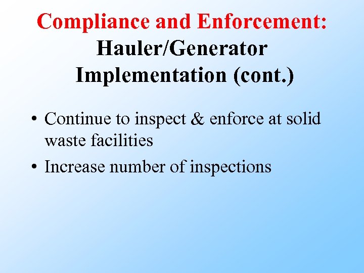 Compliance and Enforcement: Hauler/Generator Implementation (cont. ) • Continue to inspect & enforce at