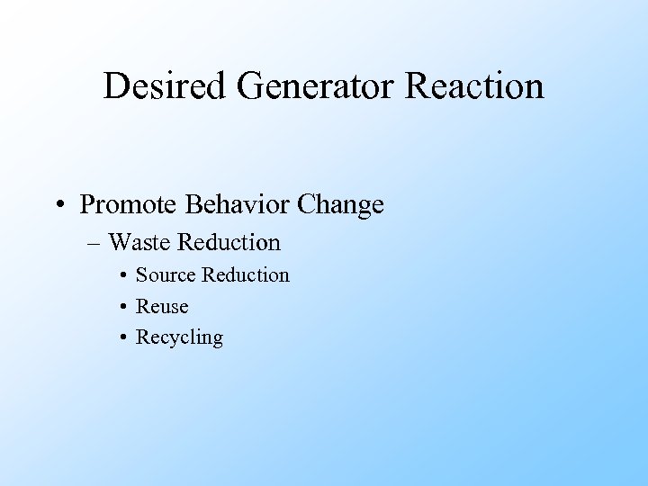 Desired Generator Reaction • Promote Behavior Change – Waste Reduction • Source Reduction •