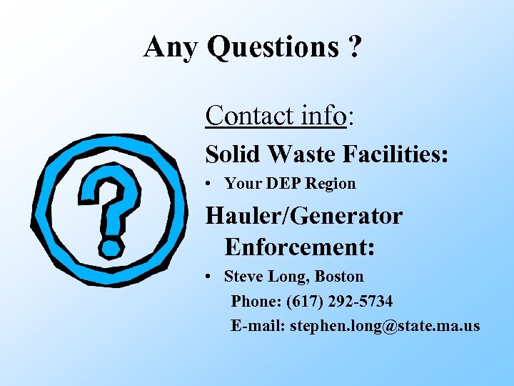 Any Questions ? Contact info: Solid Waste Facilities: • Your DEP Region Hauler/Generator Enforcement: