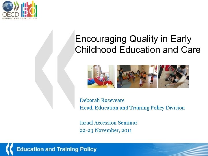 Encouraging Quality in Early Childhood Education and Care Deborah Roseveare Head, Education and Training