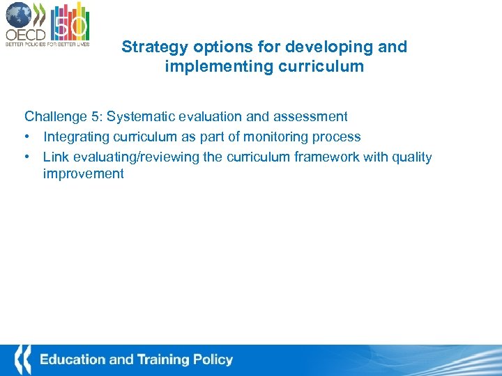 Strategy options for developing and implementing curriculum Challenge 5: Systematic evaluation and assessment •
