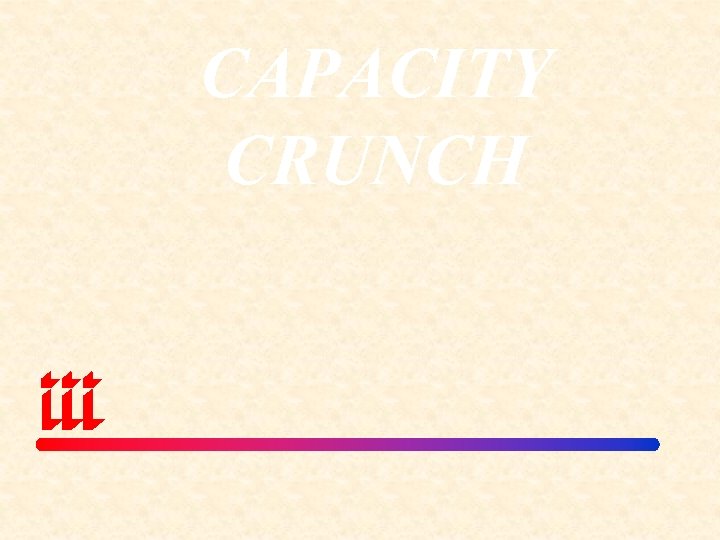 CAPACITY CRUNCH 