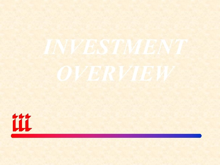 INVESTMENT OVERVIEW 