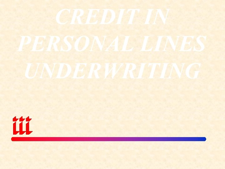 CREDIT IN PERSONAL LINES UNDERWRITING 