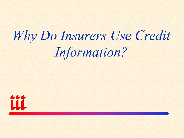 Why Do Insurers Use Credit Information? 