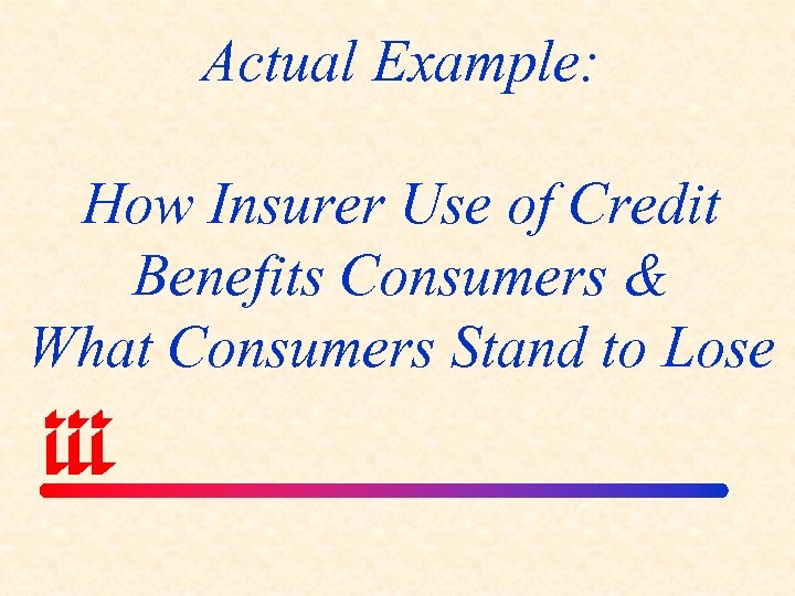 Actual Example: How Insurer Use of Credit Benefits Consumers & What Consumers Stand to