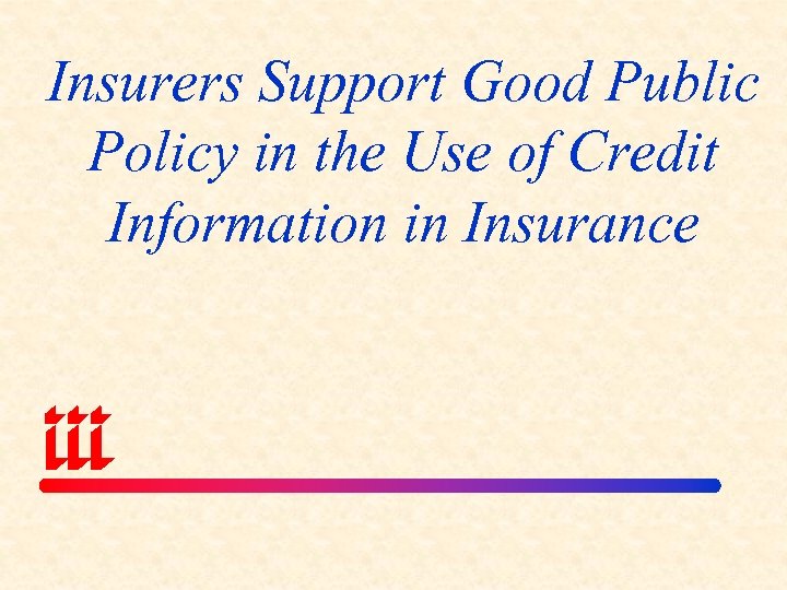 Insurers Support Good Public Policy in the Use of Credit Information in Insurance 