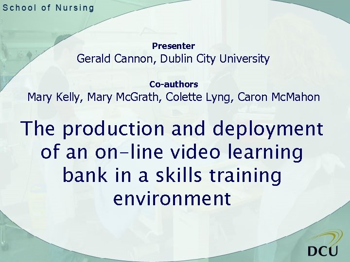 Presenter Gerald Cannon, Dublin City University Co-authors Mary Kelly, Mary Mc. Grath, Colette Lyng,