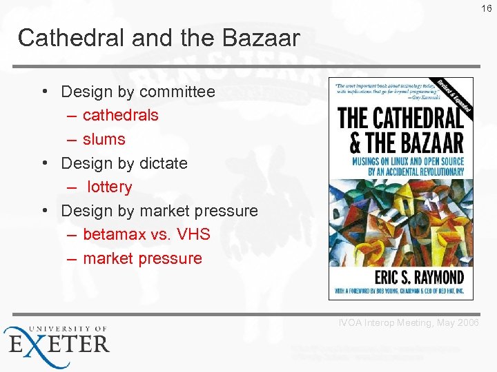 16 Cathedral and the Bazaar • Design by committee – cathedrals – slums •