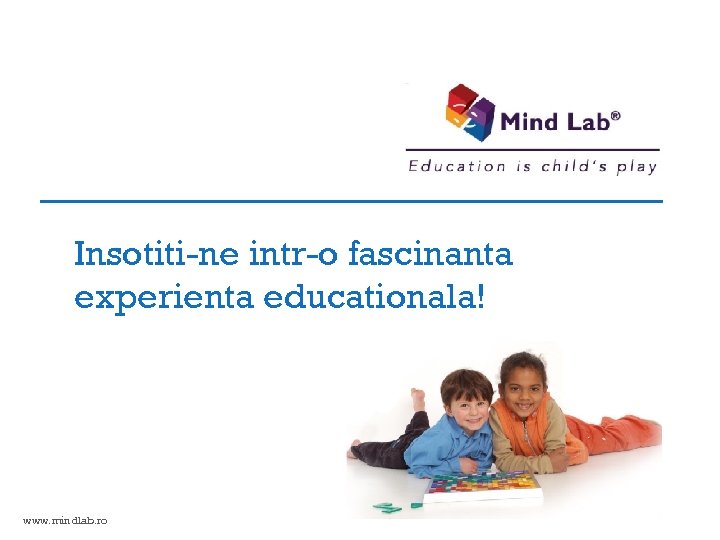 Insotiti-ne intr-o fascinanta experienta educationala! www. mindlab. ro 