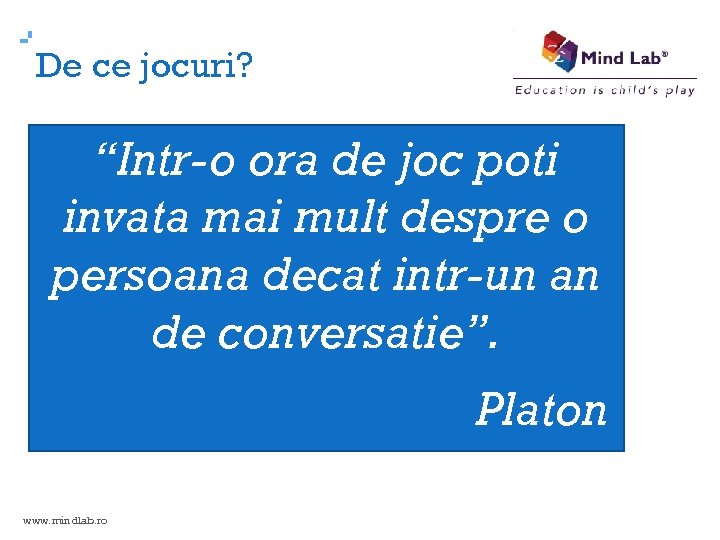 + De ce jocuri? “Intr-o ora de joc poti invata mai mult despre o