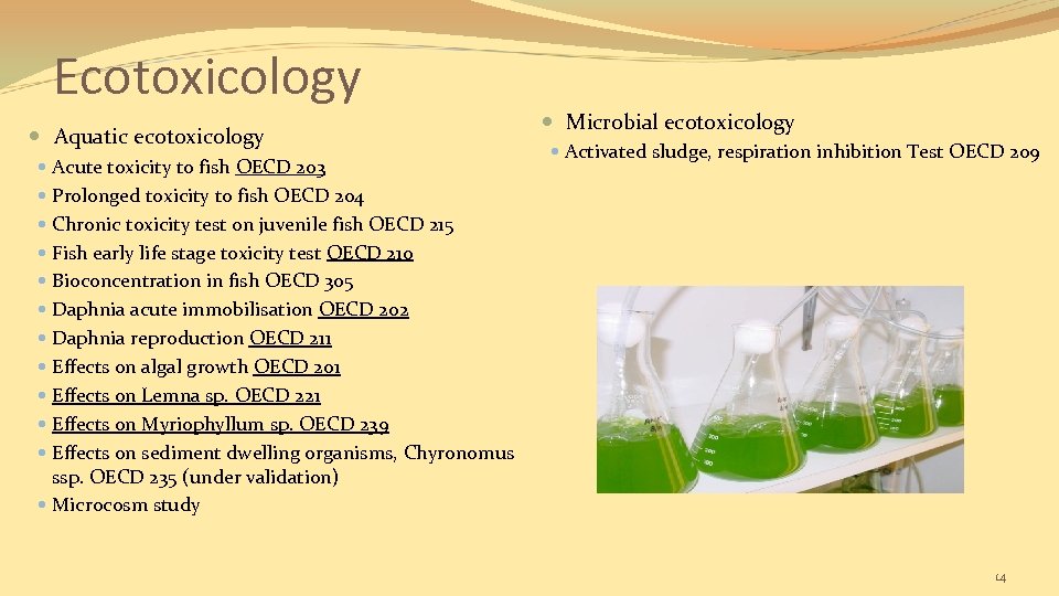 Ecotoxicology Aquatic ecotoxicology Acute toxicity to fish OECD 203 Microbial ecotoxicology Activated sludge, respiration