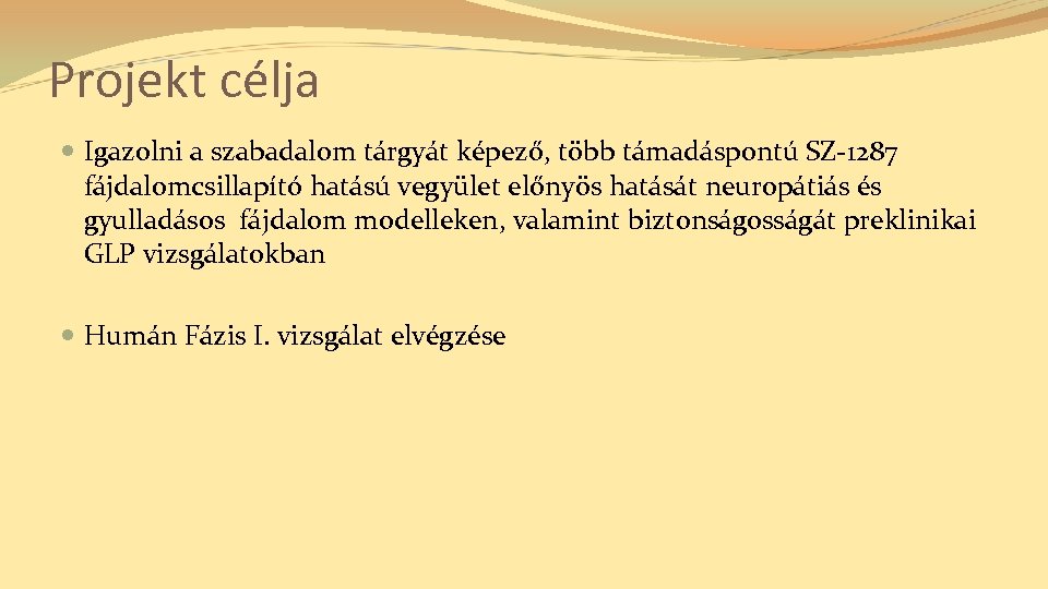 Projekt célja Igazolni a szabadalom tárgyát képező, több támadáspontú SZ-1287 fájdalomcsillapító hatású vegyület előnyös