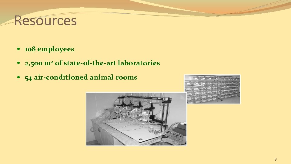 Resources 108 employees 2, 500 m 2 of state-of-the-art laboratories 54 air-conditioned animal rooms